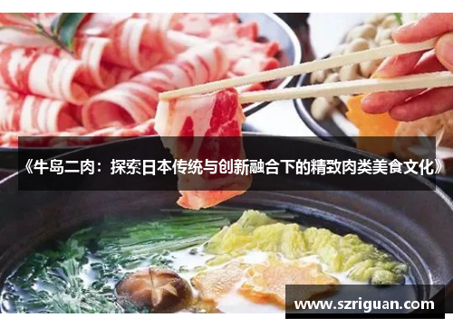 《牛岛二肉：探索日本传统与创新融合下的精致肉类美食文化》
